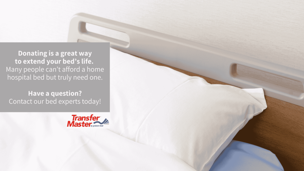 Donating is a great way to extend your bed’s life. Many people can’t afford a home hospital bed but truly need one. Have a question? Contact our bed experts today!