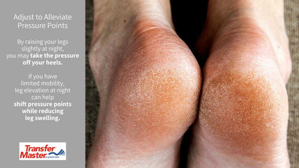 Adjust to Alleviate Pressure Points By raising your legs slightly at night, Sleeping with Feet Elevated, you may take the pressure off your heels. If you have limited mobility, leg elevation at night can help shift pressure points while reducing leg swelling.