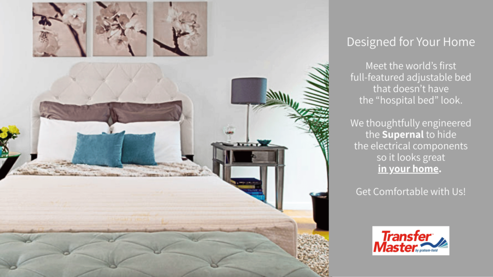Designed for Your Home Meet the world’s first full-featured adjustable bed that doesn’t have the “hospital bed” look. We thoughtfully engineered the Supernal to hide the electrical components so it looks great in your home. Get Comfortable with Us!